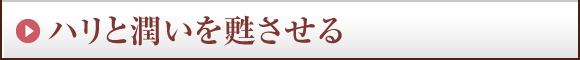 ハリと潤いを甦させる